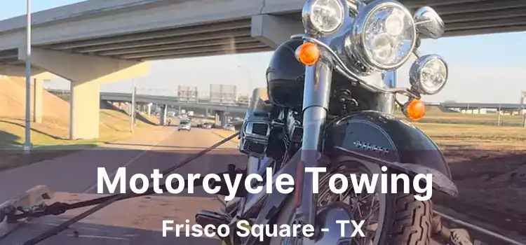 Motorcycle Towing Frisco Square - TX